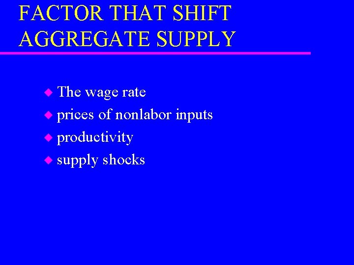 FACTOR THAT SHIFT AGGREGATE SUPPLY The wage rate u prices of nonlabor inputs u