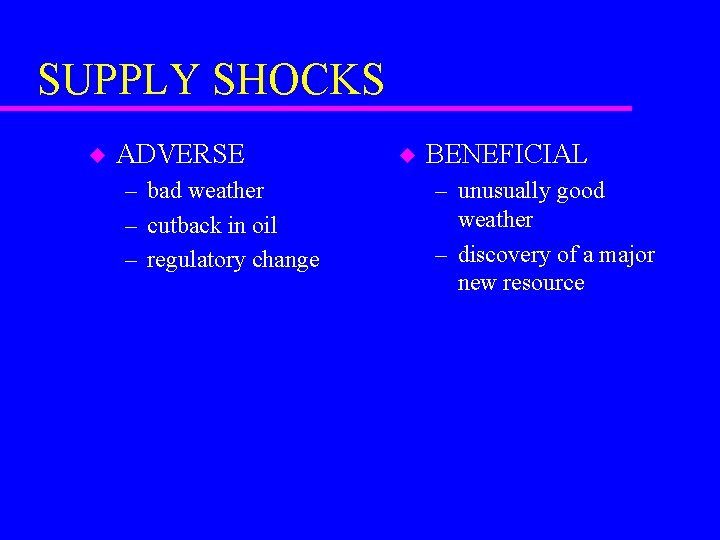 SUPPLY SHOCKS u ADVERSE – bad weather – cutback in oil – regulatory change