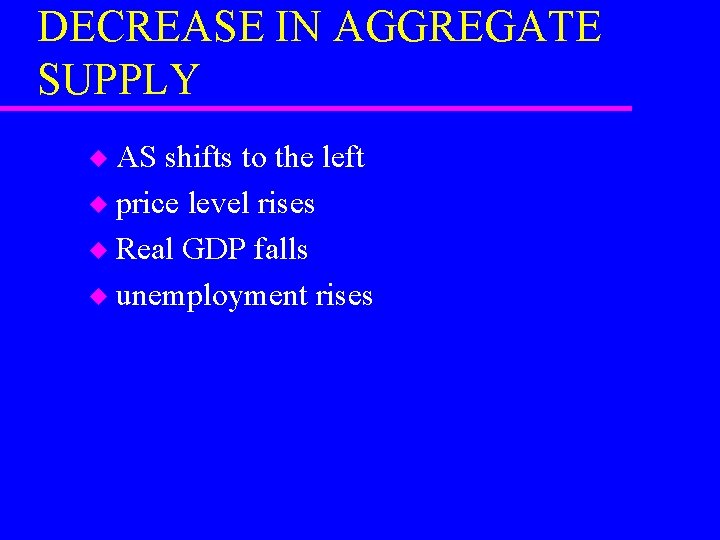 DECREASE IN AGGREGATE SUPPLY AS shifts to the left u price level rises u