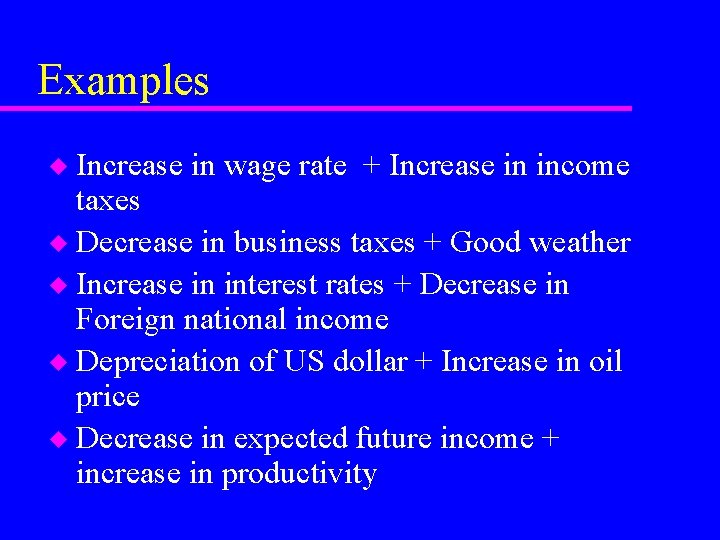 Examples Increase in wage rate + Increase in income taxes u Decrease in business