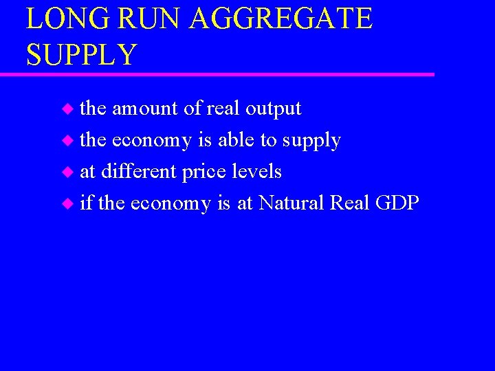 LONG RUN AGGREGATE SUPPLY the amount of real output u the economy is able