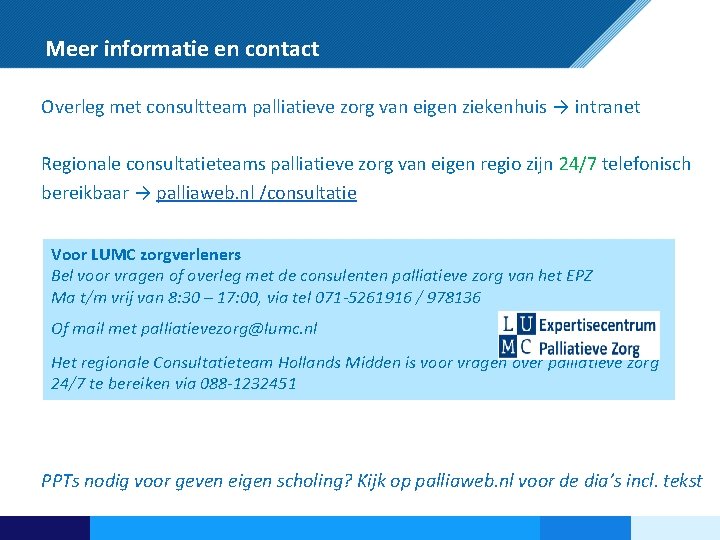 Meer informatie en contact Overleg met consultteam palliatieve zorg van eigen ziekenhuis → intranet