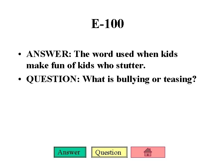 E-100 • ANSWER: The word used when kids make fun of kids who stutter.