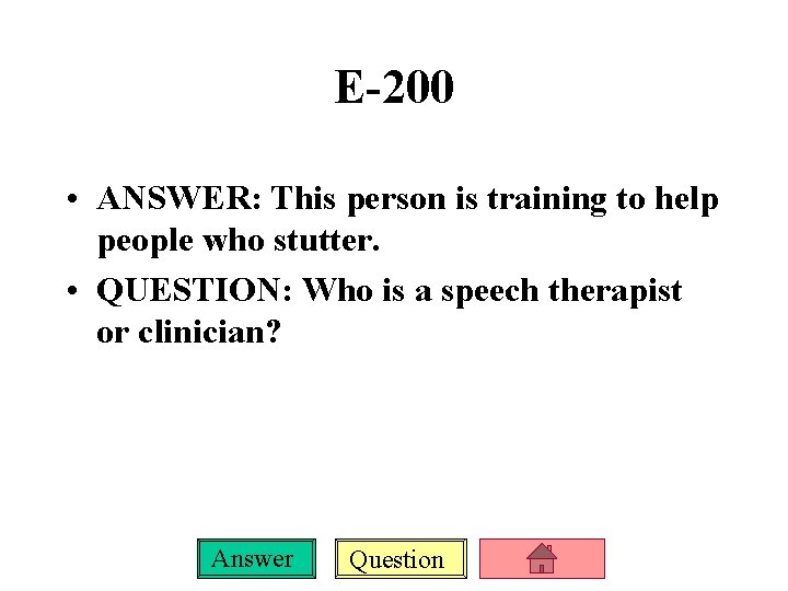 E-200 • ANSWER: This person is training to help people who stutter. • QUESTION: