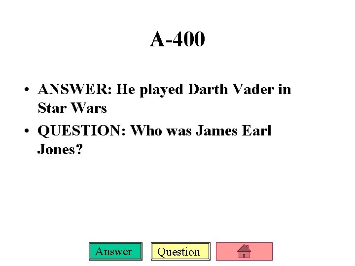 A-400 • ANSWER: He played Darth Vader in Star Wars • QUESTION: Who was