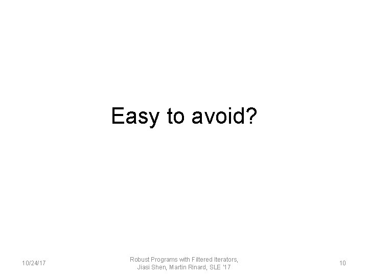 Easy to avoid? 10/24/17 Robust Programs with Filtered Iterators, Jiasi Shen, Martin Rinard, SLE