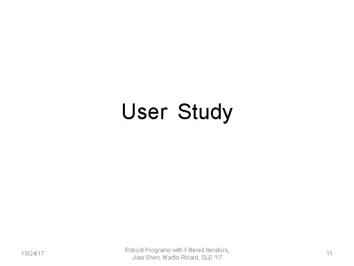 User Study 10/24/17 Robust Programs with Filtered Iterators, Jiasi Shen, Martin Rinard, SLE '17