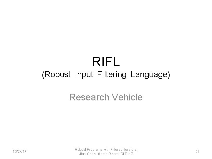RIFL (Robust Input Filtering Language) Research Vehicle 10/24/17 Robust Programs with Filtered Iterators, Jiasi