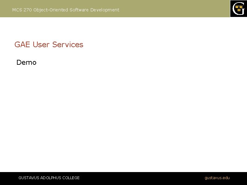 MCS 270 Object-Oriented Software Development GAE User Services Demo GUSTAVUS ADOLPHUS COLLEGE gustavus. edu