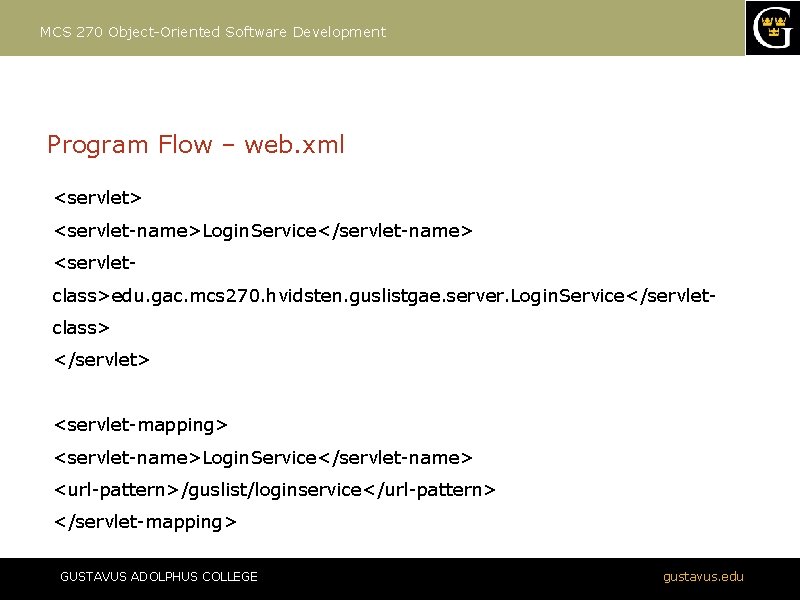 MCS 270 Object-Oriented Software Development Program Flow – web. xml <servlet> <servlet-name>Login. Service</servlet-name> <servletclass>edu.