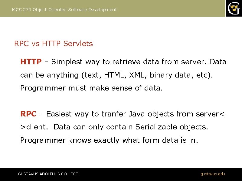 MCS 270 Object-Oriented Software Development RPC vs HTTP Servlets HTTP – Simplest way to