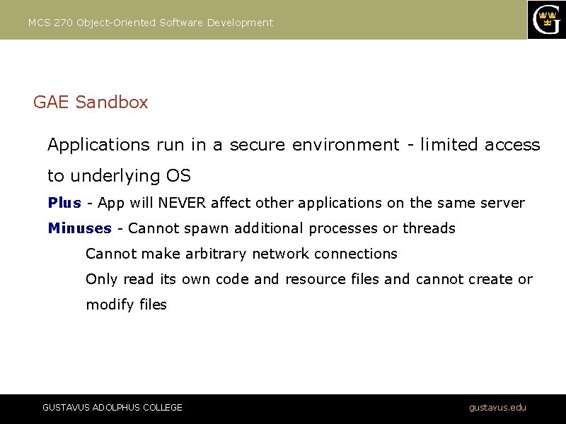 MCS 270 Object-Oriented Software Development GAE Sandbox Applications run in a secure environment -