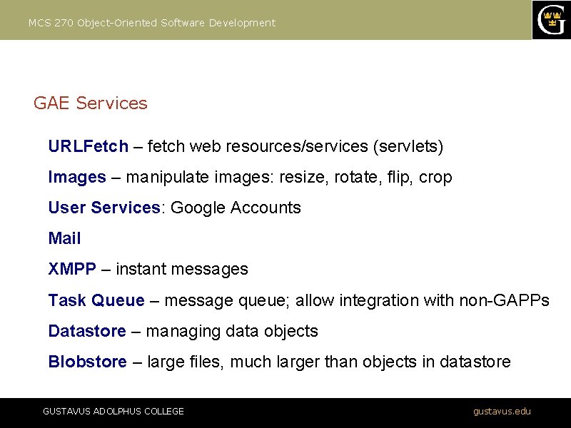 MCS 270 Object-Oriented Software Development GAE Services URLFetch – fetch web resources/services (servlets) Images