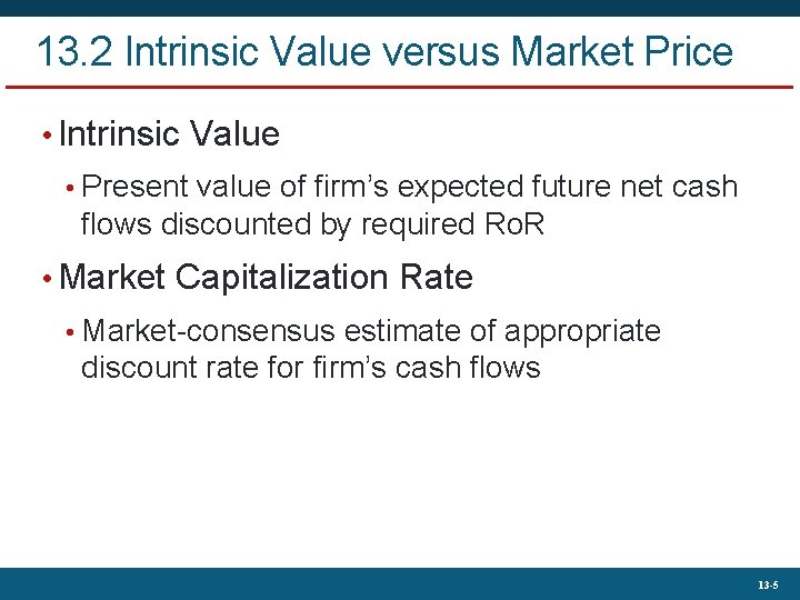 13. 2 Intrinsic Value versus Market Price • Intrinsic Value • Present value of