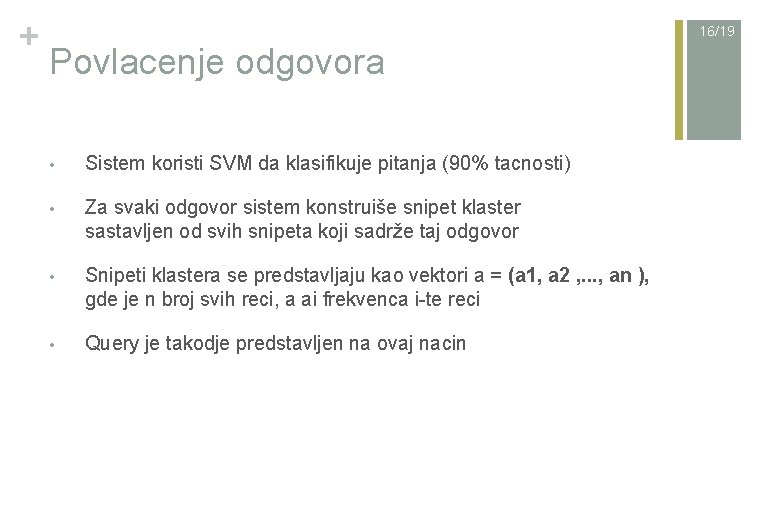 + 16/19 Povlacenje odgovora • Sistem koristi SVM da klasifikuje pitanja (90% tacnosti) •