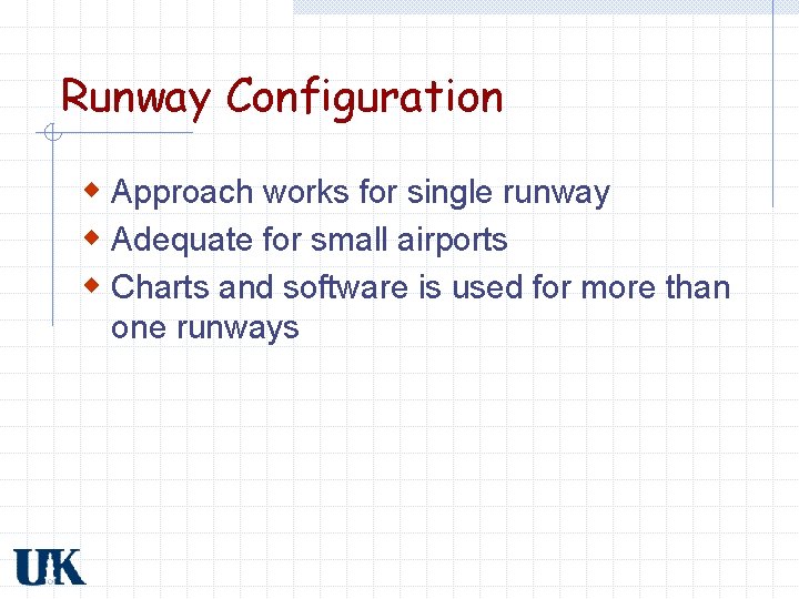 Runway Configuration w Approach works for single runway w Adequate for small airports w