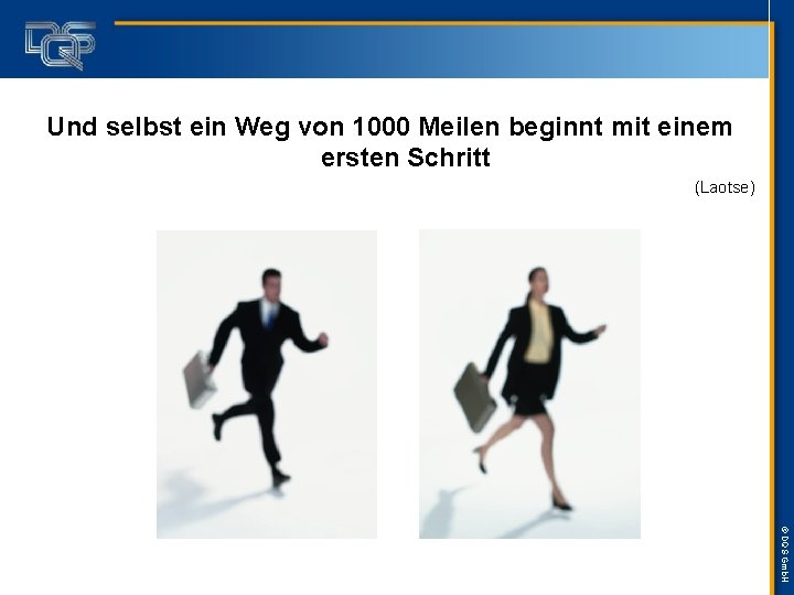 Und selbst ein Weg von 1000 Meilen beginnt mit einem ersten Schritt (Laotse) ©