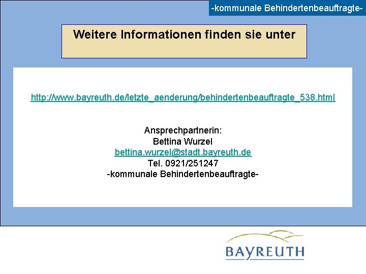 -kommunale Behindertenbeauftragte- Weitere Informationen finden sie unter http: //www. bayreuth. de/letzte_aenderung/behindertenbeauftragte_538. html Ansprechpartnerin: Bettina