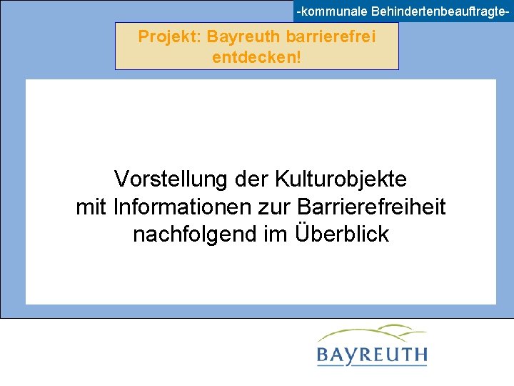 -kommunale Behindertenbeauftragte- Projekt: Bayreuth barrierefrei entdecken! Vorstellung der Kulturobjekte mit Informationen zur Barrierefreiheit nachfolgend