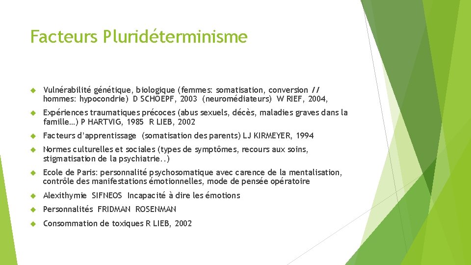 Facteurs Pluridéterminisme Vulnérabilité génétique, biologique (femmes: somatisation, conversion // hommes: hypocondrie) D SCHOEPF, 2003