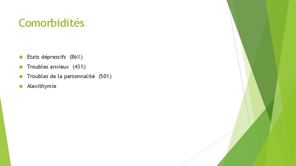 Comorbidités Etats dépressifs (86%) Troubles anxieux (43%) Troubles de la personnalité (50%) Alexithymie 