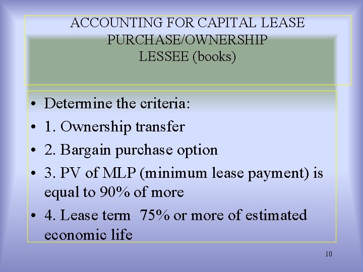 ACCOUNTING FOR CAPITAL LEASE PURCHASE/OWNERSHIP LESSEE (books) • • Determine the criteria: 1. Ownership