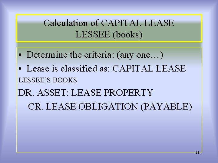 Calculation of CAPITAL LEASE LESSEE (books) • Determine the criteria: (any one…) • Lease