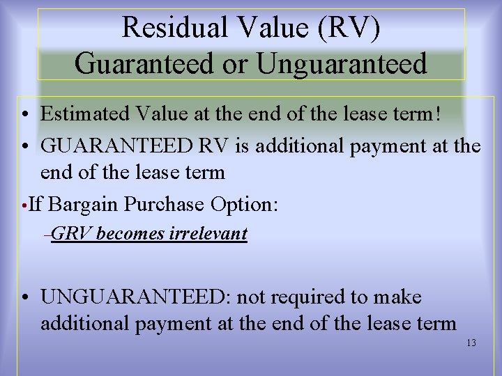 Residual Value (RV) Guaranteed or Unguaranteed • Estimated Value at the end of the