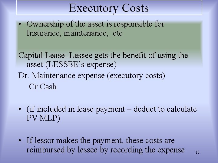 Executory Costs • Ownership of the asset is responsible for Insurance, maintenance, etc Capital