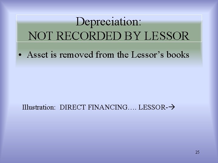 Depreciation: NOT RECORDED BY LESSOR • Asset is removed from the Lessor’s books Illustration: