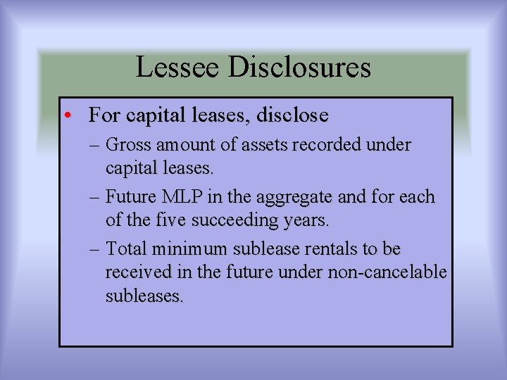 Lessee Disclosures • For capital leases, disclose – Gross amount of assets recorded under