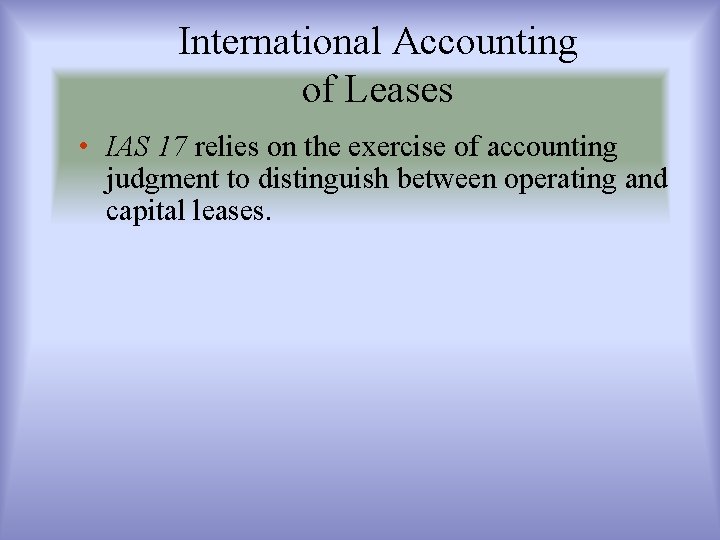 International Accounting of Leases • IAS 17 relies on the exercise of accounting judgment