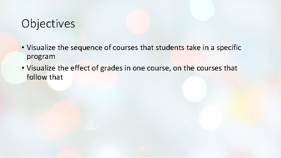 Objectives • Visualize the sequence of courses that students take in a specific program Objectives • Visualize the sequence of courses that students take in a specific program