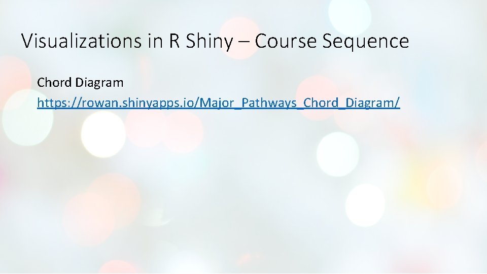 Visualizations in R Shiny – Course Sequence Chord Diagram https: //rowan. shinyapps. io/Major_Pathways_Chord_Diagram/ Visualizations in R Shiny – Course Sequence Chord Diagram https: //rowan. shinyapps. io/Major_Pathways_Chord_Diagram/