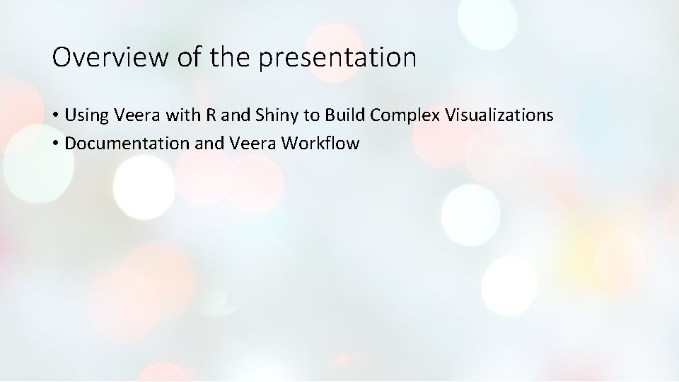 Overview of the presentation • Using Veera with R and Shiny to Build Complex Overview of the presentation • Using Veera with R and Shiny to Build Complex