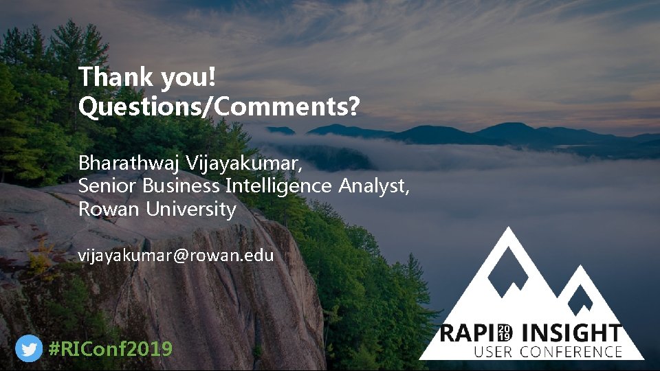 Thank you! Questions/Comments? Bharathwaj Vijayakumar, Senior Business Intelligence Analyst, Rowan University vijayakumar@rowan. edu #RIConf Thank you! Questions/Comments? Bharathwaj Vijayakumar, Senior Business Intelligence Analyst, Rowan University vijayakumar@rowan. edu #RIConf