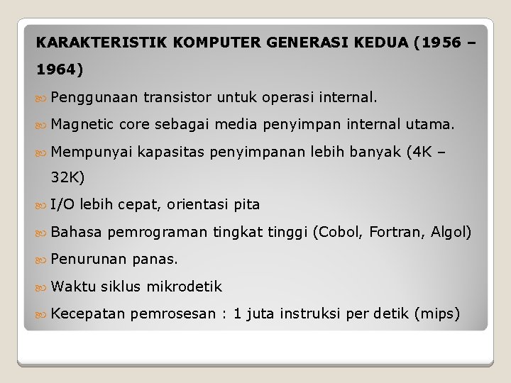 KARAKTERISTIK KOMPUTER GENERASI KEDUA (1956 – 1964) Penggunaan Magnetic transistor untuk operasi internal. core KARAKTERISTIK KOMPUTER GENERASI KEDUA (1956 – 1964) Penggunaan Magnetic transistor untuk operasi internal. core