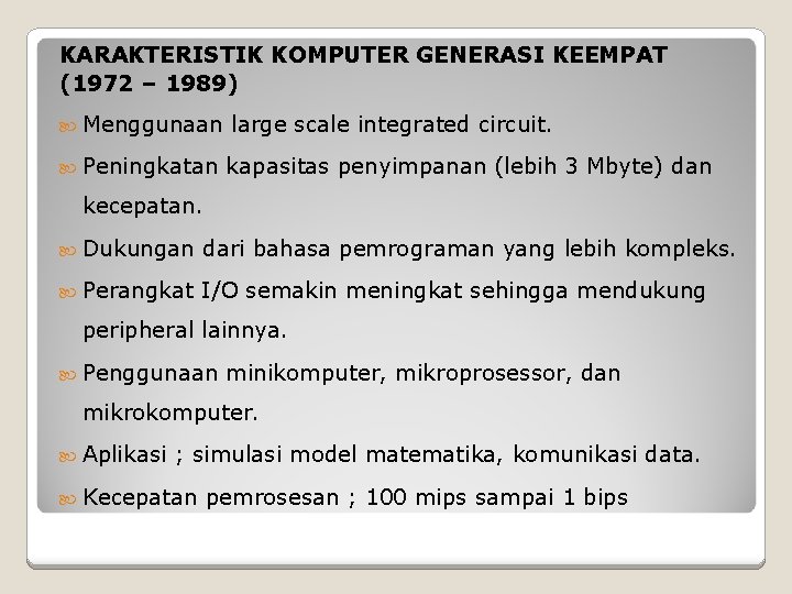 KARAKTERISTIK KOMPUTER GENERASI KEEMPAT (1972 – 1989) Menggunaan large scale integrated circuit. Peningkatan kapasitas