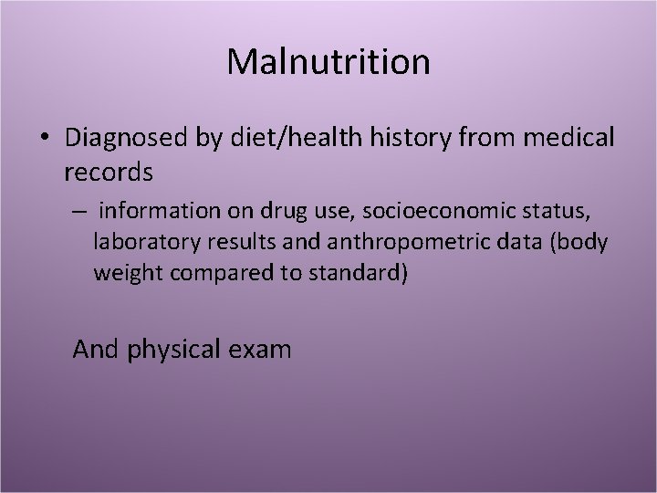 Malnutrition • Diagnosed by diet/health history from medical records – information on drug use,