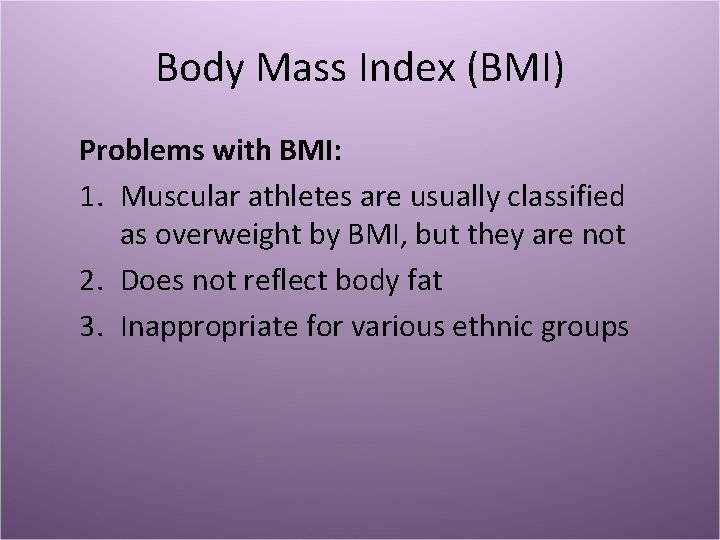 Body Mass Index (BMI) Problems with BMI: 1. Muscular athletes are usually classified as