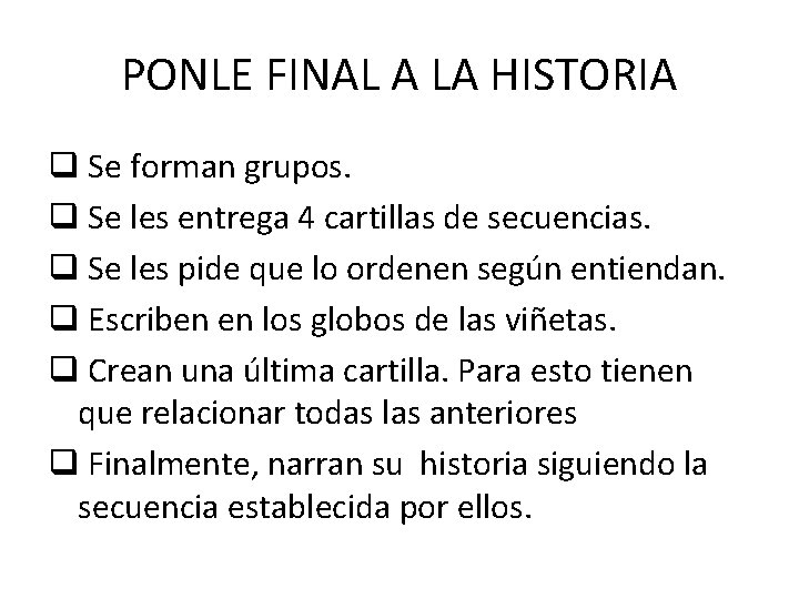 PONLE FINAL A LA HISTORIA q Se forman grupos. q Se les entrega 4