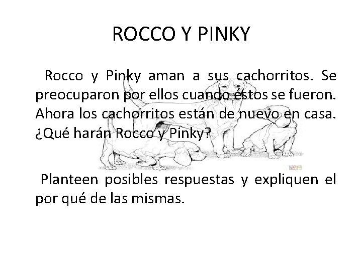 ROCCO Y PINKY Rocco y Pinky aman a sus cachorritos. Se preocuparon por ellos