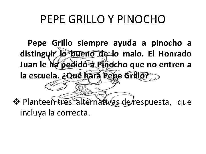 PEPE GRILLO Y PINOCHO Pepe Grillo siempre ayuda a pinocho a distinguir lo bueno