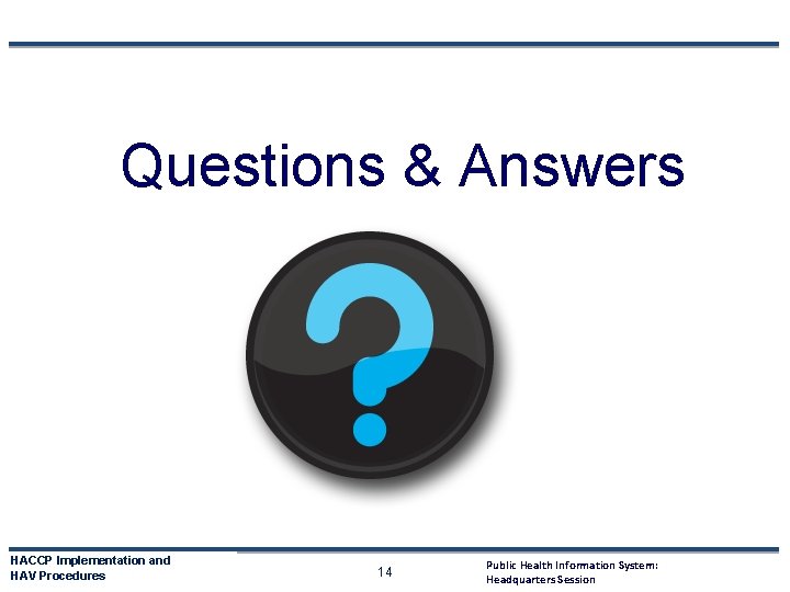Questions & Answers HACCP Implementation and HAV Procedures 14 Public Health Information System: Headquarters