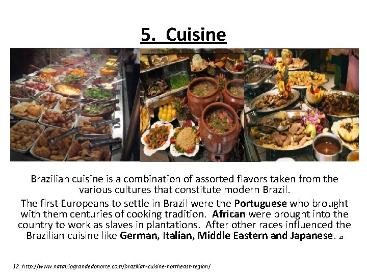 5. Cuisine Brazilian cuisine is a combination of assorted flavors taken from the various