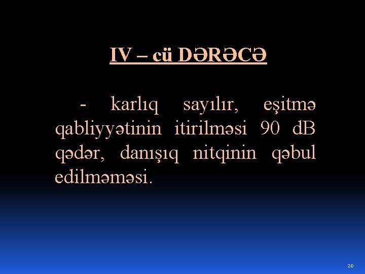 IV – cü DƏRƏCƏ - karlıq sayılır, eşitmə qabliyyətinin itirilməsi 90 d. B qədər,