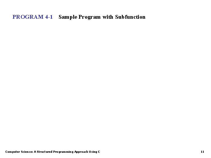 PROGRAM 4 -1 Sample Program with Subfunction Computer Science: A Structured Programming Approach Using PROGRAM 4 -1 Sample Program with Subfunction Computer Science: A Structured Programming Approach Using