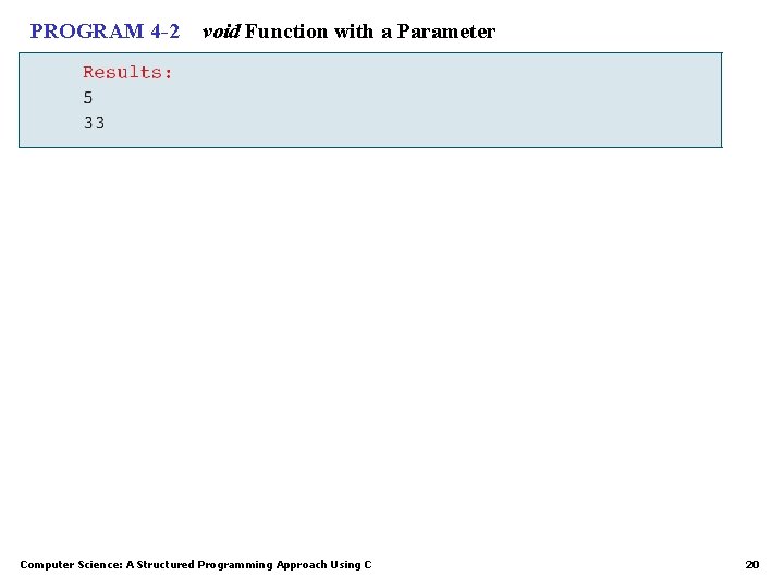 PROGRAM 4 -2 void Function with a Parameter Computer Science: A Structured Programming Approach PROGRAM 4 -2 void Function with a Parameter Computer Science: A Structured Programming Approach