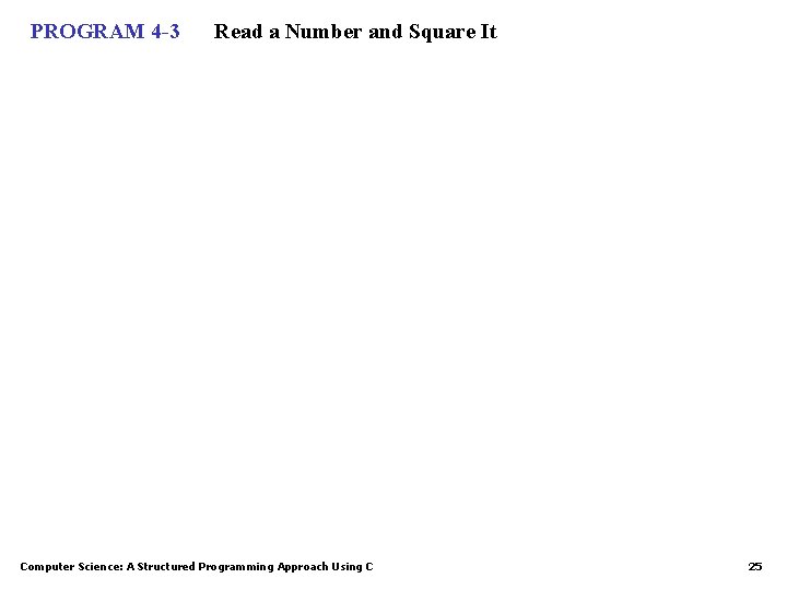 PROGRAM 4 -3 Read a Number and Square It Computer Science: A Structured Programming PROGRAM 4 -3 Read a Number and Square It Computer Science: A Structured Programming