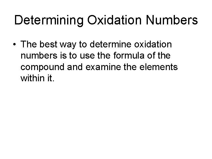 Determining Oxidation Numbers • The best way to determine oxidation numbers is to use